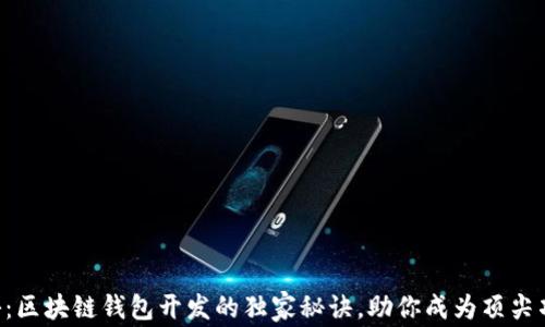 
专家揭秘：区块链钱包开发的独家秘诀，助你成为顶尖项目经理！