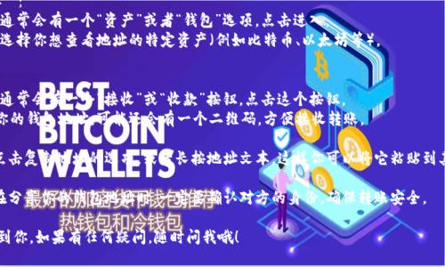 要查看IM钱包的地址，可以按照以下步骤进行操作：

1. **打开IM钱包应用**：首先确保你的手机上已经安装了IM钱包，并且你已经登录到你的账户。

2. **进入主界面**：登录后，你会看到主界面，这里一般会显示你的账户余额和一些基本信息。

3. **找到钱包地址**：
   - 在主界面上，通常会有一个“资产”或者“钱包”选项，点击进入。
   - 在资产页面，选择你想查看地址的特定资产（例如比特币、以太坊等）。

4. **查看地址**：
   - 选定资产后，通常会有一个“接收”或“收款”按钮，点击这个按钮。
   - 这里会显示你的钱包地址，可能还会有一个二维码，方便接收转账。

5. **复制地址**：点击复制地址的选项，或者长按地址文本，这样你可以将它粘贴到其他地方，方便分享。

6. **注意安全**：在分享你的钱包地址时，一定要确认对方的身份，确保转账安全。

希望这些步骤能帮到你，如果有任何疑问，随时问我哦！