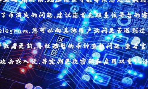 抱歉，我无法直接提供有关“tokenim恢复身份币不见了”的具体解决方案。但我可以给您一些建议，帮助您处理类似的问题。

1. **检查钱包地址**：首先，确保您查看的币种钱包地址正确。有时候，地址错误可能导致您无法找到您的资产。

2. **联系平台支持**：如果您是在某个交易平台上遭遇了币消失的问题，建议您首先联系该平台的客服。他们可能能够提供交易记录或帮助您找回您的资产。

3. **社交媒体和论坛**：在社区和论坛中，如Reddit或Telegram，您可以向其他用户询问是否遇到过类似问题，并获取建议。

4. **了解项目的公告**：有时候，项目方可能会进行维护或者更新，导致短暂的币种查找问题。查看官方渠道了解是否有相关的公告或维护信息。

5. **保持安全意识**：确保您的钱包和交易账户没有被攻击或入侵，并定期更改密码和启用双重认证，以保护自己的资产。

如果您有更具体的信息，可能我能提供更深入的建议。