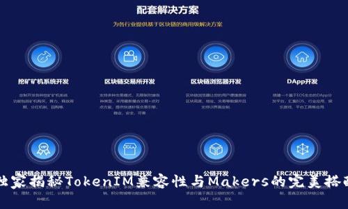 专家独家揭秘TokenIM兼容性与Makers的完美搭配秘诀