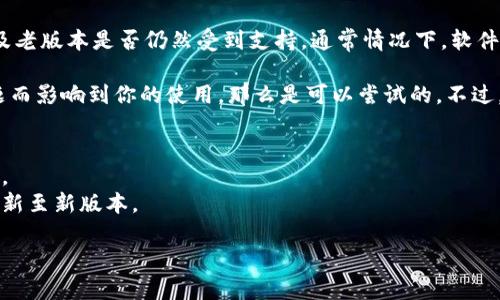 Tokenim老版本的具体可用性取决于多个因素，包括你的需求、使用场景以及老版本是否仍然受到支持。通常情况下，软件的旧版本可能会存在一些问题，比如安全漏洞、兼容性问题或者缺乏新功能。

如果你当前使用的功能在老版本中可以满足，并且老版本不会因为安全问题而影响到你的使用，那么是可以尝试的。不过，建议你：

1. **查阅官方文档**：看看官方有没有明确说明旧版本的支持情况。
2. **注意安全性**：老版本可能存在安全漏洞，务必要做好相关的安全措施。
3. **功能需求**：如果你需要的新功能在老版本中没有，可能还是要考虑更新至新版本。

总之，可以用但要谨慎，确保你的使用不会受到影响。