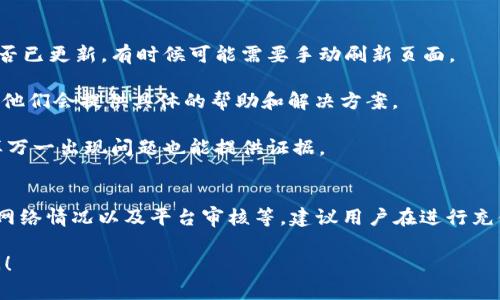 关于“tokenim充值到账时间”，不同的充值方式和平台政策会有所不同，以下是一些可能影响充值到账时间的因素和相关信息：

### 充值方式
1. **银行转账**：通常情况下，从银行转账到tokenim账户可能需要1-3个工作日。这取决于银行的处理时间和转换的货币类型。
   
2. **数字货币充值**：如果使用其他数字货币进行充值，到账时间一般较快，通常在15分钟到1小时之间，前提是网络正常。

3. **信用卡充值**：通过信用卡进行充值，到账时间一般在相对快速的范围内，大约需要几分钟到几小时，但具体时间可能会受到银行审核的影响。

### 网络拥堵
在网络繁忙或交易量特别大的时候，充值到账可能会受到延迟。例如，在某个热门加密货币价格剧烈波动期间，很多用户可能同时进行充值，这时候就会导致网络拥堵，进而延长到账时间。

### 平台审核
有些平台可能会对大额充值进行额外的审核，以确保安全和合规性。这类审核可能会需要额外的时间，尤其是在初次使用该平台或充值金额较大时。

### 充值到账后注意事项
1. **确认到账**：无论充值方式是什么，大家都要注意确认自己的账户余额是否已更新，有时候可能需要手动刷新页面。

2. **联系客服**：若超过预计时间仍未到账，可积极联系tokenim的客服，通常他们会提供具体的帮助和解决方案。

3. **记录交易信息**：在进行充值时，记得保留好相关的交易记录和截图，这样万一出现问题也能提供证据。

### 小结
总的来说，tokenim的充值到账时间受多种因素影响，包括但不限于充值方式、网络情况以及平台审核等。建议用户在进行充值前，确认相关的规定，选择最适合自己的方式进行操作，以尽量缩短到账时间。

如果还有其他具体问题或者需要针对某个充值方式的详细介绍，欢迎继续提问！