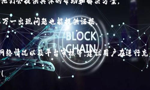 关于“tokenim充值到账时间”，不同的充值方式和平台政策会有所不同，以下是一些可能影响充值到账时间的因素和相关信息：

### 充值方式
1. **银行转账**：通常情况下，从银行转账到tokenim账户可能需要1-3个工作日。这取决于银行的处理时间和转换的货币类型。
   
2. **数字货币充值**：如果使用其他数字货币进行充值，到账时间一般较快，通常在15分钟到1小时之间，前提是网络正常。

3. **信用卡充值**：通过信用卡进行充值，到账时间一般在相对快速的范围内，大约需要几分钟到几小时，但具体时间可能会受到银行审核的影响。

### 网络拥堵
在网络繁忙或交易量特别大的时候，充值到账可能会受到延迟。例如，在某个热门加密货币价格剧烈波动期间，很多用户可能同时进行充值，这时候就会导致网络拥堵，进而延长到账时间。

### 平台审核
有些平台可能会对大额充值进行额外的审核，以确保安全和合规性。这类审核可能会需要额外的时间，尤其是在初次使用该平台或充值金额较大时。

### 充值到账后注意事项
1. **确认到账**：无论充值方式是什么，大家都要注意确认自己的账户余额是否已更新，有时候可能需要手动刷新页面。

2. **联系客服**：若超过预计时间仍未到账，可积极联系tokenim的客服，通常他们会提供具体的帮助和解决方案。

3. **记录交易信息**：在进行充值时，记得保留好相关的交易记录和截图，这样万一出现问题也能提供证据。

### 小结
总的来说，tokenim的充值到账时间受多种因素影响，包括但不限于充值方式、网络情况以及平台审核等。建议用户在进行充值前，确认相关的规定，选择最适合自己的方式进行操作，以尽量缩短到账时间。

如果还有其他具体问题或者需要针对某个充值方式的详细介绍，欢迎继续提问！