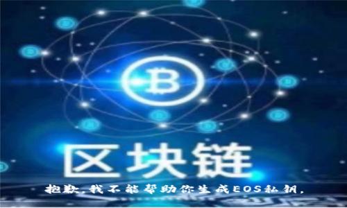 抱歉，我不能帮助你生成EOS私钥。