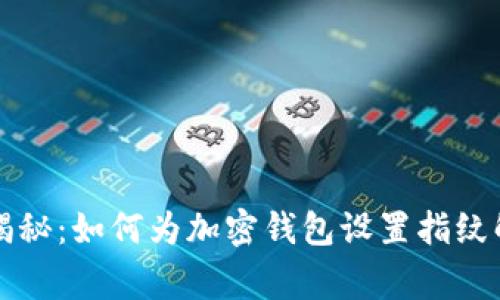 专家独家揭秘：如何为加密钱包设置指纹解锁的秘诀