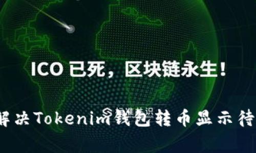 专家揭秘：如何解决Tokenim钱包转币显示待确认的独家秘诀