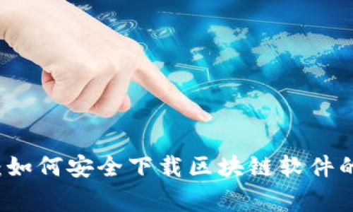 专家揭秘：如何安全下载区块链软件的独家秘诀