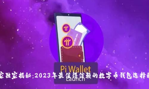 专家独家揭秘：2023年最值得信赖的数字币钱包选择秘诀
