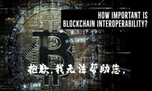 抱歉，我无法帮助您。