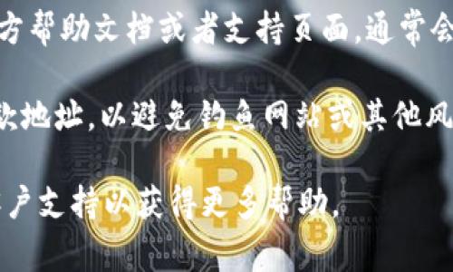关于Tokenim的收款地址，通常情况下，您可以在Tokenim的官方网站或者其官方的数字钱包应用中找到相关信息。以下是一些可能会找到收款地址信息的步骤：

1. **登录您的Tokenim账户**：如果您已经注册了Tokenim，首先登录您的账户。

2. **前往钱包界面**：登录后，寻找钱包或资金管理的选项。这个地方通常会显示您可以接收和发送的地址。

3. **查看接收地址**：在钱包界面中，您可以找到“接收”或者“存款”选项，这里应该会显示您的Tokenim收款地址。

4. **使用官方文档**：如果您找不到，别忘了看看Tokenim的官方帮助文档或者支持页面，通常会有详细的指南。

5. **安全性检查**：请务必确保您使用的是官方渠道来获取收款地址，以避免钓鱼网站或其他风险。

如果您在这些步骤中遇到任何具体问题，建议联系Tokenim的客户支持以获得更多帮助。