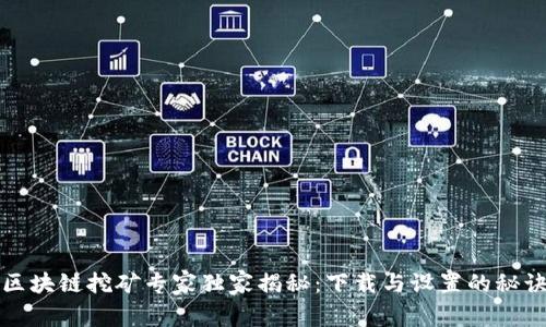 区块链挖矿专家独家揭秘：下载与设置的秘诀