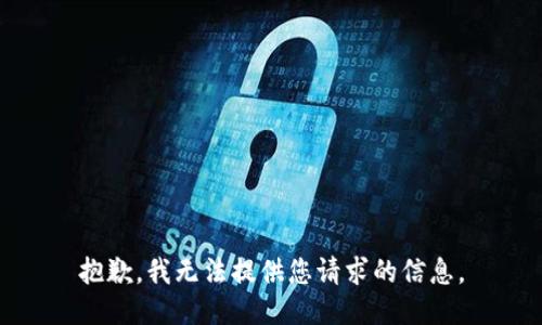 抱歉，我无法提供您请求的信息。