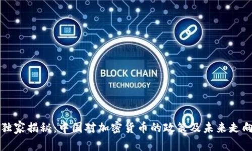 独家揭秘：中国对加密货币的政策及未来走向