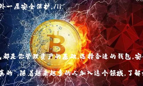 区块链钱包是用于存储、发送和接收加密货币的工具。简单来说，就像你有一个实际的钱包来存放现金和信用卡，区块链钱包则是数字货币的“钱包”。下面我们将详细探讨区块链钱包的功能、种类以及如何安全地使用它们。

一、区块链钱包的基本概念

区块链是一个分布式的数字账本，而区块链钱包则是使用这个技术的工具，帮助用户管理他们的数字资产。每一笔交易都会记录在区块链上，所有的交易都是公开透明的。

区块链钱包主要有两种类型：热钱包和冷钱包。热钱包是指在线钱包，随时可以访问；而冷钱包则是 offline 存储，通常可以提供更高的安全性。也就是说，如果你持有大量的加密货币，使用冷钱包可能是个不错的选择。

二、区块链钱包的主要功能

区块链钱包的主要功能包括：

ul
    listrong存储加密货币：/strong 区块链钱包可以安全地存储各种类型的加密货币，如比特币、以太坊等。/li
    listrong发送和接收交易：/strong 用户可以通过钱包发送和接收加密货币。每笔交易都需要经过对方的钱包地址。/li
    listrong查看余额：/strong 钱包可以实时显示你持有的各种加密货币的余额。/li
    listrong管理多种币种：/strong 很多钱包支持多币种存储功能，用户可以在同一个钱包中管理不同的加密资产。/li
/ul

三、如何选择合适的区块链钱包

选择一个合适的区块链钱包是非常重要的，以下是一些要考虑的因素：

ul
    listrong安全性：/strong 钱包的安全性是最重要的，尤其是在存储大量资金的时候。一些钱包提供双重认证或多重签名功能，可以提高安全性。/li
    listrong易用性：/strong 界面友好、操作简单的钱包会让用户体验更好，尤其是新手用户。/li
    listrong支持币种：/strong 确保你选择的钱包支持你想要存储的加密货币，并且支持未来的币种扩展。/li
    listrong社区信誉：/strong 选择那些在社区中有良好口碑和用户反馈的钱包，能够节省很多麻烦。/li
/ul

四、如何安全使用区块链钱包

安全是使用区块链钱包时最重要的方面。以下是一些安全使用钱包的建议：

ul
    listrong保持软件更新：/strong 定期检查并更新你的钱包应用程序，以获取最新的安全补丁和功能。/li
    listrong使用强密码：/strong 设置强密码，并考虑使用密码管理器来存储密码。/li
    listrong启用双重认证：/strong 如果你的钱包提供双重认证功能，务必启用它，以增加额外一层安全保护。/li
    listrong备份钱包数据：/strong 定期备份你的钱包数据，避免因设备损坏而丢失资产。/li
/ul

五、总结

区块链钱包是现代数字货币交易中不可或缺的一部分。无论你是在投资还是交易，加密货币钱包都是你管理资产的基础。选择合适的钱包，安全地保存和管理你的数字资产，将会是你在进入区块链世界后需要掌握的重要技能。

总之，理解区块链钱包的功能和安全使用的方法将帮助你更好地在数字货币的海洋中航行。“说真的”，随着越来越多的人加入这个领域，了解如何使用钱包和管理你的资产是非常重要的。希望这些信息能够帮助你开启你的加密货币之旅！