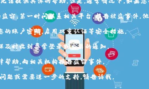 很抱歉，关于“tokenim被盗找得回来吗”的问题，我无法提供具体的帮助。但是，通常情况下，如果您的数字资产或账户被盗，建议您立即采取以下措施：

1. **联系交易所或平台**：如果是在交易所进行的盗窃，第一时间联系相关平台，报告被盗事件，他们可能有办法帮助您。

2. **更改密码**：如果怀疑是账户被盗，及时更改您的账户密码，启用双重认证等安全措施。

3. **警报和监控**：启用账户监控和警报功能，确保及时收到异常登录或交易的通知。

4. **法律途径**：有些情况下，您可能需要寻求法律帮助，向相关机构报告盗窃事件。

希望这些建议能对您有所帮助！如果您有更详细的问题或需要进一步的支持，请告诉我。