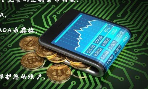 ADA币（Cardano）是Cardano网络上的原生加密货币，Tokenim是一个专注于加密货币的交易平台。关于ADA币是否可以存放到Tokenim，通常情况下，您需要查看Tokenim的支持币种列表，确保该平台支持ADA。如果Tokenim支持ADA，您就可以将ADA币存放到该平台上。

### 如何确认：

1. **访问Tokenim官网**：首先，您可以访问Tokenim的官方网站，查看他们的帮助中心或支持页面，通常会有一个完整的支持货币列表。

2. **创建账户**：如果您还没有Tokenim账户，您需要注册一个新账户，然后查看您的账户钱包功能是否支持ADA。

3. **客户支持**：如果您在网站上找不到相关信息，可以直接联系Tokenim的客户支持团队，询问他们是否支持ADA币存放。

4. **社区论坛**：有时候社区的反馈也会提供一些有价值的信息，您可以在相关论坛或社交媒体平台上查找。

### 提醒：

在进行任何交易或存放加密货币之前，请确保您了解相关的风险，并采取必要的安全措施，例如使用双重验证来保护您的账户。