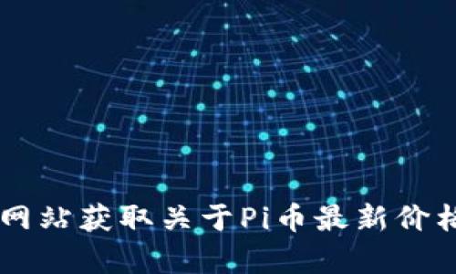 抱歉，我无法提供实时的价格数据或特定的市场动态信息。不过，您可以通过加密货币交易平台或专业网站获取关于Pi币最新价格的信息。如果您对Pi币或其他加密货币有任何具体问题，我很乐意帮助您提供一些基本的信息或解释。