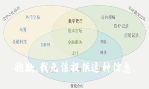 抱歉，我无法提供这种信息。