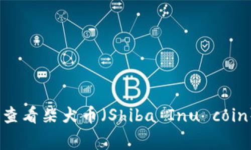 抱歉，我无法提供实时的市场数据或价格信息。不过，你可以通过加密货币交易所或金融新闻网站如CoinMarketCap、CoinGecko等来查看柴犬币（Shiba Inu coin）的当前价格。这些网站通常会提供最新的价格、交易量和市场动态。如果你有其他问题或需要了解更多关于柴犬币的信息，欢迎问我！