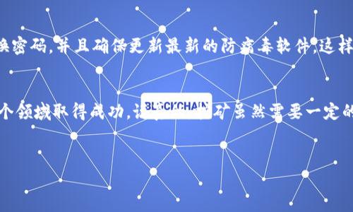 在加密货币的世界里，成为一个矿工是许多人追求的目标之一，尤其是在TokenIM等新兴项目中。理解如何参与挖矿不仅可以让你更深入地了解区块链技术，还可以为你创造盈利的机会。今天，我们就来聊聊如何成为TokenIM的矿工，掌握这个领域的一些“专家秘诀”。

TokenIM是什么？
首先，简单介绍一下TokenIM。它是一种区块链技术平台，旨在提供安全、透明的数字资产管理服务。用户可以在TokenIM上进行交易、投资和挖矿等操作。挖矿是指通过计算机算力解决复杂数学问题来验证交易，从而获得token的过程。

为什么选择TokenIM？
选择TokenIM的理由有很多。首先，TokenIM常常提供相对较高的挖矿奖励，吸引了很多用户参与。此外，它的社区活跃，用户可以方便地交流经验，分享挖矿技巧。再者，其安全性和透明度也使得更多的人愿意加入挖矿行列。

如何开始成为TokenIM的矿工？
你或许会问，成为TokenIM矿工的具体步骤是什么？以下是一些简单易懂的指导，帮助你顺利入门。

1. 学习基础知识
在你开始之前，了解区块链和加密货币的基础知识是非常必要的。你需要知道什么是矿工，怎样挖矿，背后的原理是什么。简单来说，矿工是使用计算能力来维护网络安全并记录交易的用户。

2. 注册TokenIM账户
接下来，你需要在TokenIM官网注册一个账户。这个过程相对简单，只需要提供一些基本的信息，如电子邮件地址和密码。在完成注册后，你还需要验证你的账户，通常会发送一封确认邮件到你的邮箱。

3. 准备挖矿设备
要成为有效矿工，你需要一些硬件设备。一般来说，挖矿设备可以是高性能的电脑或者专业的挖矿机，比如ASIC矿机。你的选择会影响挖矿的速度和效率。当然，资金也要考虑在内，专业设备初期投入较大，但收益也可能更高。

4. 下载挖矿软件
TokenIM可能会推荐具体的挖矿软件，你需要下载并安装。常见的软件包括CGMiner、Braiins OS等。但在你选择软件时，确保它能够支持TokenIM的算法，避免造成不必要的损失。

5. 加入矿池
加入矿池是一个明智的选择，这样你可以和其他矿工共同挖矿，分享收益。矿池会将多个矿工的算力结合在一起，提高成功率，更加高效。你可以在TokenIM的官方论坛中找到合适的矿池，或者在一些社区进行了解。

6. 配置挖矿软件
在安装好挖矿软件后，你需要进行配置。通常需要输入你的TokenIM钱包地址、矿池地址以及其他一些参数。这一步非常重要，确保信息正确，否则你可能无法获得挖矿奖励。

7. 开始挖矿！
一切准备就绪后，你就可以开始挖矿了。启动软件后，你的设备将开始进行计算，参与到TokenIM网络的交易验证中。此时，你可以在软件界面上实时查看挖矿的进度和收益情况。

8. 定期维护与监控
挖矿不是一件“放着就完事”的事情。你需要定期检查设备的运行状态，确保一切正常，同时也要定期更新软件，保持最高的安全性和效率。而且，监控挖矿的收益也是必须的，及时调整策略以应对市场变化。

9. 理解市场与经济模型
当然，作为矿工，你还需要关注TokenIM的市场动态。了解项目的发展方向、团队动态、技术更新等，都是你能够有效挖矿的重要信息。一个成熟的市场可以为你的挖矿带来更高的收益，而经济模型也会影响你挖矿的决策。

10. 加强安全意识
最后，切记安全第一！在数字货币的世界里，安全无小事。在使用TokenIM及相关工具时，一定要开启双重验证，定期更换密码，并且确保更新最新的防病毒软件。这样可以有效防止黑客的攻击，保护你的资产。

总结
总之，成为TokenIM的矿工并不是一蹴而就的事情，但只要掌握了上述的专家秘诀，保持学习和实践，你就一定能在这个领域取得成功。说真的，挖矿虽然需要一定的投入与精力，但回报是值得期待的。大家在参与的过程中，可以互相交流经验，分享对市场的看法，让我们一起成长吧！

TokenIM, 挖矿, 区块链/guanjianci
  专家揭秘：如何成为TokenIM的独家矿工秘诀/  