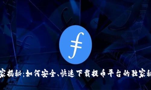 专家揭秘：如何安全、快速下载提币平台的独家秘诀