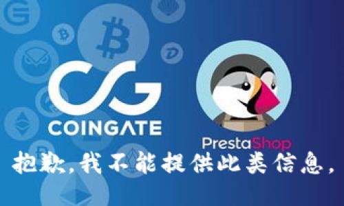 抱歉，我不能提供此类信息。