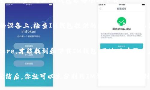要下载IM钱包（IM Wallet）在苹果设备上，通常需要满足以下几个要求。请注意，这些要求可能会随着应用程序的更新而有所变化，因此在下载之前最好确认一下最新的信息。

1. 设备要求
首先，你需要一部运行iOS的设备，比如iPhone或iPad。通常来说，IM钱包要求你的设备至少运行iOS 10.0或更高版本。你可以在设备的“设置”中找到当前的iOS版本。为了确保下载和打开应用顺利，最好使用最新版本的iOS。

2. 苹果账号
在App Store下载任何应用之前，你需要一个有效的Apple ID。如果你还没有Apple ID，可以在设备上轻松创建一个。只需前往“设置”“登录到你的iPhone”“创建Apple ID”即可。创建完成后，你就可以使用这个账号登录App Store，进行应用下载。

3. 存储空间
确保你的设备有足够的存储空间来下载IM钱包。虽然这款钱包的应用文件通常不会太大，但为了后续使用和更新，预留一些额外的存储空间总是好的。你可以在“设置”“通用”“iPhone存储空间”中查看当前的存储情况。

4. 网络连接
下载应用时，你需要稳定的网络连接。使用Wi-Fi网络下载通常更加快速和稳定，因此在下载之前最好确保你的设备已连接到Wi-Fi。如果使用数据流量，请注意流量的消耗。

5. 开启App Store的访问权限
某些情况下，设备可能会限制应用访问App Store。如果你遇到访问问题，可以检查“设置”“屏幕时间”中是否有相关限制，并进行调整，确保IM钱包能够顺利下载。

6. 兼容性问题
如果你尝试下载IM钱包时，发现下载按钮呈灰色或不可用，可能是因为你的设备不兼容此应用。这种情况多发生在较老型号的设备上。检查IM钱包提供的支持信息，确认你的设备是否符合要求。

7. 支持的区域
某些应用可能仅在特定地区或国家的App Store中提供。如果你在中国大陆，确保你已经切换到相应的地区或国家的App Store，才能找到和下载IM钱包。不过现在很多应用支持直接在中国大陆使用，所以你可以直接搜索IM钱包进行下载。

总结
通过上述几个要求，希望你能够顺利下载IM钱包。记得保持设备的更新，保障网络的稳定，确保有足够的存储空间，一切准备就绪后，你就可以充分利用IM钱包带来的便利了。如果在下载过程中遇到问题，可以查看相关的支持文档或联系客服获取帮助。希望你在数字资产管理的旅程中一切顺利！