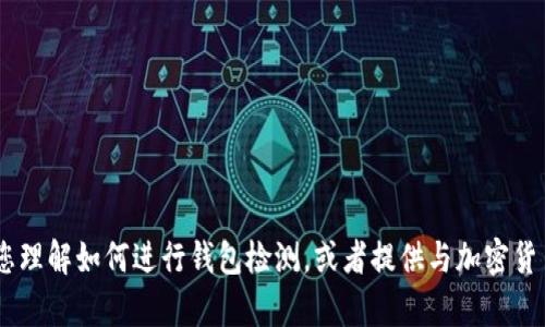 抱歉，我无法提供相关内容。不过，我可以帮助您理解如何进行钱包检测，或者提供与加密货币相关的其他信息。您对此有什么具体问题吗？