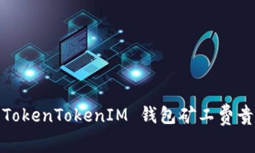 揭秘：专家解读 TokenTokenIM 钱包矿工费贵不贵的独家秘诀