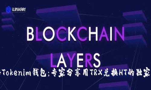 揭秘Tokenim钱包：专家分享用TRX兑换HT的独家秘诀