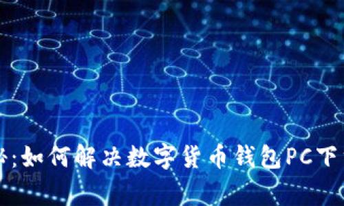 专家独家揭秘：如何解决数字货币钱包PC下载问题的秘诀