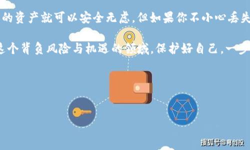 只有私钥可以找回钱包吗？这也是个难解的谜

在当今这个数字化高度发展的时代，越来越多的人开始关注和使用加密货币。随着区块链技术的普及，虚拟钱包成为了我们进行交易的主要工具。然而，关于钱包的安全性和如何找回钱包的问题，却总是让人感到困惑。“只有私钥可以找回钱包吗？”这是一个非常重要的问题，今天我们就来聊聊这个话题。

私钥的定义与重要性

先让我们明确什么是私钥。私钥可以看作是你加密货币钱包的钥匙，如果没有它，你就无法访问你的钱包。想象一下，如果你的家只有一把钥匙，丢了这把钥匙，你就再也进不去你的家，这就是私钥的重要性。

为了更进一步，你要了解的是，私钥与公钥是成对出现的。公钥可以理解为你的地址，可以随时分享给别人让他们向你转账，而私钥则是保护你资产的核心。同样地，任何人只要拥有了你的私钥，就能对你的加密资产进行控制，这就是为什么你需要对私钥进行严格保密。

除了私钥，还有其他找回钱包的方法吗？

在讨论“只有私钥可以找回钱包吗”这个问题时，除了私钥，很多用户可能也会有其他的备份方式。比如说，许多钱包会提供恢复短语（通常由12到24个随机单词组成）这也是一个找回钱包的方式。这个恢复短语可以帮助你重置钱包，并生成你的私钥。

如果丢失了私钥和恢复短语，怎么办？

说真的，如果你丢失了私钥和恢复短语，那么你可能真的就无法找回你的钱包了。这是加密货币世界的一大缺陷。与传统银行账户不同，区块链是去中心化的，没有任何第三方可以帮助你找回丢失的资产。像比特币、以太坊这些主流加密货币，大多数情况下都是这样的。

预防措施：如何安全存储私钥？

无论如何，预防总比治疗好。对于投资者而言，安全地存储私钥至关重要。可以采用以下几种方式：

ul
  listrong硬件钱包：/strong这是一种专门设计的设备，能够安全存储你的私钥。即便连接到互联网，当你不需要进行交易时，它的私钥也不会暴露在网络上。/li
  listrong纸钱包：/strong将私钥和公钥打印在纸上，这种方式不依赖于任何电子设备，安全性高，但需防火防水，不可遗失。/li
  listrong密码管理器：/strong一些专业的密码管理器具有块链资产的管理功能，可以安全保存你的私钥。选用信誉良好的管理器很关键。/li
/ul

总结：保护你的数字资产

最后一句话，真的很重要：只有私钥可以找回钱包吗？在大多数情况下，答案是“是的”。如果你保存好你的私钥和恢复短语，那么你的资产就可以安全无虑。但如果你不小心丢失了这些信息，那就请好好反思一下，在重新进入这个市场前是否要再做好一些安全措施。

所以，买加密货币之前，先学习如何安全地存储和管理你的私钥。这样才能真正“拥有”你的数字资产，而不是成为它的“失主”。在这个背负风险与机遇的领域，保护好自己，一步一步来，你会发现这条路并没有想象中那么复杂。

相关关键词
私钥, 钱包恢复, 数字资产安全/guanjianci 

只有私钥可以找回钱包？专家揭秘独家秘诀！