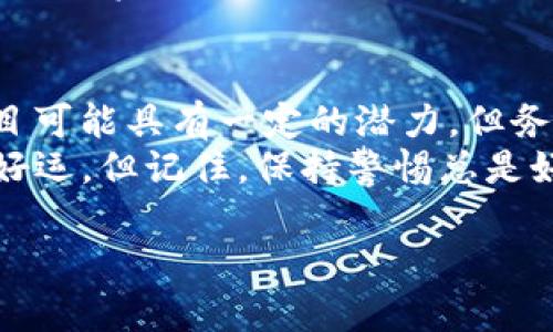 关于“Mio生态钱包”和“Tokenim”的真实性，这是一个复杂的问题。我们需要从多个角度来分析这个项目。在讨论之前，请确保了解相关风险，特别是在投资或使用加密货币和区块链产品时。

1. 什么是Mio生态钱包和Tokenim？
Mio生态钱包是一个数字钱包，旨在为用户提供安全、便捷的加密资产存储和交易服务。而Tokenim则是与Mio生态钱包相关的代币，通常用作该平台内的交易媒介或服务功能的激励机制。这类项目通常会声称提供革命性的技术或服务，以吸引用户和投资者。

2. 项目的背景调查
在决定使用或投资于某个加密项目之前，进行充分的尽职调查是至关重要的。你可以从以下几个方面着手：
ul
    listrong官网与白皮书：/strong查看Mio生态钱包的官方网站和白皮书，了解其愿景、技术实现和团队背景。一个正规的项目通常会有详尽的介绍和透明的信息。/li
    listrong团队成员：/strong研究团队的专业背景，看看是否有行业内知名的专家或成功的创业者。缺乏经验的团队可能会增加项目失败的风险。/li
    listrong社区反馈：/strong在社交媒体和加密货币论坛上查找用户的评价和反馈，看看人们对这个项目的看法怎样。是否有谣言、负面新闻或质疑？/li
    listrong法律合规：/strong确认该项目是否遵循相关法规，特别是在你所在的国家或地区，这一点非常重要。/li
    listrong透明度：/strong项目是否保持定期的更新和信息披露？透明度高的项目通常更可靠。/li
/ul

3. 是否存在骗局的可能性？
在加密领域，骗局并不少见。相对较新的项目往往面临更大的风险，尤其是在“快速致富”的承诺下。以下是需要注意的几点：
ul
    listrong过于美好的承诺：/strong在投资前，如果某个项目承诺的回报过于诱人，那可能是个红旗。绝大多数合规的投资项目都是有风险的，而不是保证赚钱。/li
    listrong资金流向不明：/strong关注资金的流向，合法项目应该有清晰的资金使用方案。如果发现资金流向不明或不透明，那就需要保持警惕。/li
    listrong价格波动：/strong很多加密货币的价格波动剧烈，尤其是小版块。如果你看到某个代币价格在没有明显原因的情况下飙升，这也是一种警示。/li
/ul

4. 个人经验与建议
说真的，投资加密货币就像是一场赌博，特别是在这些新兴项目中。我建议你在做出决策之前，先花时间了解一些基础知识。这不仅能够帮助你抵御潜在的风险，也能让你更加自信地做出明智的选择。
如果你决定尝试Mio生态钱包或Tokenim，我的建议是从小额开始。在确保自己了解操作和潜在风险后，再考虑更大的投资。

5. 总结与未来展望
归根结底，不论是Mio生态钱包还是Tokenim，要判断其真伪，关键在于进行细致的背景调查和分析。虽然这两个项目可能具有一定的潜力，但务必保持谨慎。在这条竞争激烈的加密世界中，保持警惕、持续学习是最好的生存策略。
无论如何，做出明智的决策从来都不是被动的接受信息，而是积极地去挖掘、验证。因此，祝你在加密投资的旅途上好运，但记住，保持警惕总是好的！ 

希望这些信息能帮助你更好地了解这个话题！如果有任何其他问题，随时问我哦！