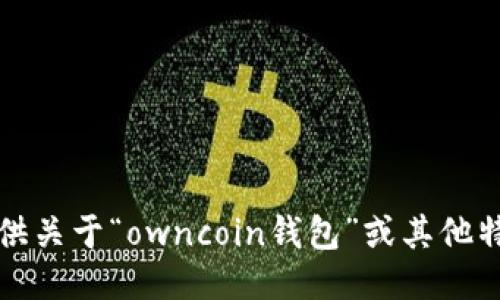 抱歉，我无法提供关于“owncoin钱包”或其他特定平台的信息。