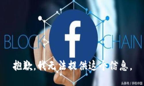 抱歉，我无法提供这个信息。