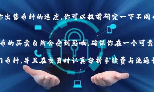 在讨论OkPay上的币是否好卖之前，我们需要先了解几个关键因素，包括市场需求、币种的流通性、以及交易手续费等。下面我们将深入探讨这些方面，帮助你更全面地了解OkPay的币交易特点。

市场需求分析
首先，币的卖出难易程度很大程度上取决于市场需求。在OkPay上，有些币种可能因为某些特定的应用场景或是炒作而受到欢迎，而有些可能相对冷门。理解这些币的背景，比如它们的科技基础、社区支持和市场认可，才能帮助我们判断它们的卖出潜力。

币种流通性
其次，流通性是影响币好卖与否的重要因素。一些币种在市场上交易活跃，成交量大，自然买家多，卖起来就容易；而如果是小众币种，流通性差，可能只能以低价出手。

交易手续费
另外，OkPay的交易手续费也是一个不可忽视的因素。高昂的手续费可能会让潜在买家退缩，从而影响你出售币种的速度。你可以提前研究一下不同币种的手续费情况，选择那些交易成本相对较低的币种进行操作。

使用体验与安全性
最后，使用OkPay本身的体验和安全性也值得关注。如果这个平台稳定性差，或者常发生安全问题，那些币的买卖自然会受到影响。确保你在一个可靠的平台上进行交易，才能更好地卖出你的币。

总的来说，OkPay上币的销售情况跟市场的多方面因素密切相关。如果你能够把握住这些因素，关注热门币种，并且在交易时认真分析手续费与流通性，就能让你的交易更加顺利。

如果你还有其他方面的疑问，或者想深入了解具体的币种，随时可以问我哦！