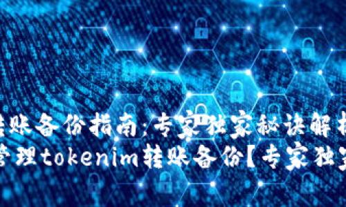 tokenim转账备份指南：专家独家秘诀解析
如何有效管理tokenim转账备份？专家独家秘诀解析