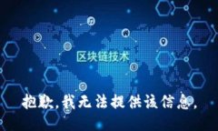 抱歉，我无法提供该信息。