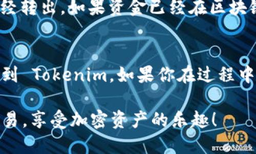 在将资金从 OKEx 转到 Tokenim 之前，首先确保你在这两个平台上拥有账户，并且已经完成了必要的身份验证。接下来，下面的步骤将引导你完成这一流程。

步骤 1: 登录你的 OKEx 账户
首先，打开浏览器并访问 OKEx 的官方网站。输入你的账户信息，登录你的账户。如果你使用的是手机应用，也可以直接在应用中登录。

步骤 2: 找到提现选项
登录后，在主页上，你可以找到一个“资产”或“钱包”的选项。点击这个选项进入你的资产管理页面。在这个页面上，找到“提现”或“取款”的按钮，通常会在资产金额旁边。

步骤 3: 选择要提现的币种
在提现页面，你会看到你所持有的各种资产。选择你想要转移到 Tokenim 的币种，比如比特币（BTC）或以太坊（ETH）。 点击你选择的币种，进入下一个步骤。

步骤 4: 输入提现信息
在提现界面，你需要填写以下信息：
ul
    listrong提现地址：/strong在此处输入你的 Tokenim 钱包地址。确保你在 Tokenim 的账户中找到正确的钱包地址，并确保复制的地址没有任何错误。/li
    listrong提现金额：/strong输入你想要提现的金额。可以全部提现，也可以选择部分金额。再次确认确保输入正确。/li
/ul

步骤 5: 确认交易信息
在点击提现之前，系统会要求你再次确认交易的所有信息。这是一个非常重要的步骤，因为一旦交易提交，没有办法被改变或撤销。确认地址和金额非常关键，特别是钱包地址一定要非常仔细的核对。

步骤 6: 提交提现申请
确认无误后，点击“提交”或“确认”按钮。可能会要求你输入二次验证，例如短信验证码或谷歌身份验证器生成的验证码，以确认你的身份并保护你的资金安全。

步骤 7: 等待交易完成
提交申请后，你需要等待一段时间，让系统处理你的提现请求。一般情况下，交易会很快完成，但也可能因为网络拥堵等原因而延迟。你可以在 OKEx 的提现记录中查看提现状态。

步骤 8: 登录 Tokenim 检查到账情况
在你确认提现请求完成后，登录你的 Tokenim 账户，检查是否到账。进入你的钱包页面，查看相应币种的余额是否已增加。如果一切顺利，你应该能在这里看到你提现的资金了。

常见问题解答
strong1. 提现会有费用吗？/strong
是的，OKEx 在提现时会收取一定的手续费。手续费的金额通常会在你提交提现申请时显示清楚，请注意查看。

strong2. 提现需要多长时间？/strong
提现时间通常很快，但具体时间取决于区块链的网络状况。有时可能需要几分钟到几个小时不等。

strong3. 如果提现后没有到账怎么办？/strong
首先，检查你的 Tokenim 钱包地址是否填写正确。如果地址无误，建议先查看交易记录，确认资金是否已经转出。如果资金已经在区块链上转移，但是你没有在 Tokenim 查看到账，可能需要联系 Tokenim 客服了解情况。

总结
当然，转账操作在加密货币交易中是非常常见的。遵循上述步骤，你应该能够顺利地将资金从 OKEx 转移到 Tokenim。如果你在过程中遇到任何其他问题，不妨查阅各平台的帮助中心，或者去他们的社区寻求帮助，大家都是乐于分享经验的。

总之，安全最重要，确保你的每一步都按照确认的操作进行，不要随意点击不明链接。希望你能顺利完成交易，享受加密资产的乐趣！