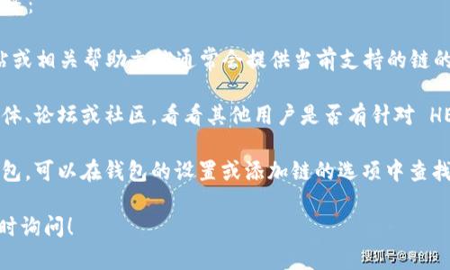 Tokenim 是一个多链钱包，支持多种区块链网络，包括以太坊、币安智能链等。至于 HECO 链（由火币生态链推出），在一些钱包中，可能会受到支持。

为了确定 Tokenim 钱包是否支持 HECO 链，建议您：

1. **查看官方文档或网站**：Tokenim 的官方网站或相关帮助文档通常会提供当前支持的链的信息。

2. **社区和用户反馈**：浏览 Tokenim 的社交媒体、论坛或社区，看看其他用户是否有针对 HECO 链的使用体验。

3. **钱包内设置**：如果您已经有了 Tokenim 钱包，可以在钱包的设置或添加链的选项中查找 HECO 链的支持情况。

如果您还有其他问题或需要进一步的信息，欢迎随时询问！