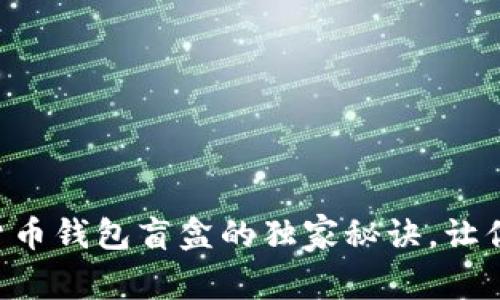 专家揭秘加密货币钱包盲盒的独家秘诀，让你玩转数字资产！
