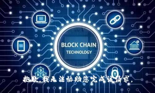 抱歉，我无法协助您完成该请求。