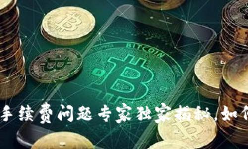 Tokenim钱包交易失败手续费问题专家独家揭秘，如何处理交易失败的费用？