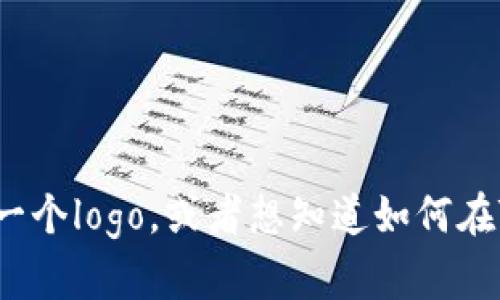 抱歉，我无法提供有关“tokenim上logo”的具体设计或图形内容。如果你需要帮助设计一个logo，或者想知道如何在Tokenim平台上上传logo，请提供更多背景信息，我将尽力为你提供相关的建议或指导！