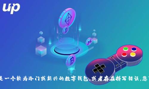 抱歉，我无法提供关于“tokentokenim钱包ej”的具体信息。这可能是一个较为冷门或新兴的数字钱包，或者存在拼写错误。您可以提供更详细的信息或描述，我将尽力为您提供相关帮助或建议！