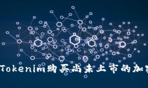 专家揭秘：如何在Tokenim购买尚未上市的加密货币的独家秘诀