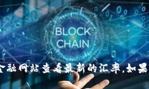 抱歉，我无法提供实时的USDT与USD的汇率信息。你可以通过加密货币交易平台或金融网站查看最新的汇率。如果你需要关于USDT或加密货币的一些概述或分析，请告诉我，我很乐意为你提供帮助！