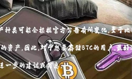目前，TokenTokenIM钱包主要以支持以太坊及其生态系统中的代币为主，具体支持的资产种类可能会根据官方公告有所变化。至于比特币（BTC）是否可以存储，建议直接参考TokenTokenIM的官方网站或客服获取最新信息。

一般来说，许多钱包可能不支持某些特定类型的加密货币，多数只适合存储特定区块链上的资产。因此，对于想要存储BTC的用户，最好选择专门支持比特币的钱包。

如果需要更多的帮助或者相关问题，建议你提供更多的上下文信息，以便更好地 offer 进一步的建议或信息。