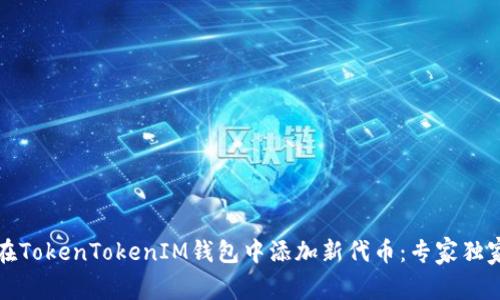 如何在TokenTokenIM钱包中添加新代币：专家独家秘诀