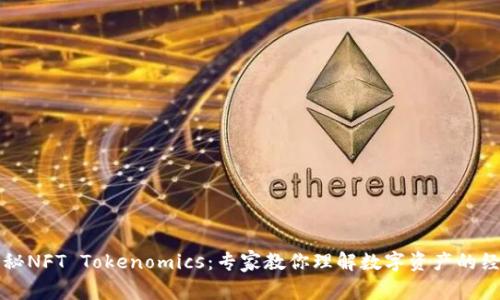 独家揭秘NFT Tokenomics：专家教你理解数字资产的经济模型